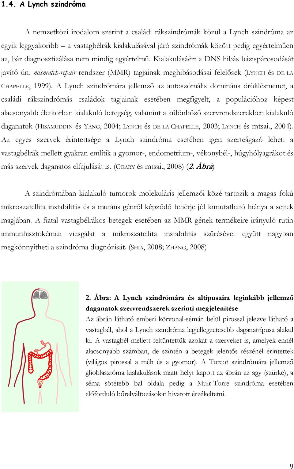 Lynch szindrómára jellemző az autoszómális domináns öröklésmenet, a családi rákszindrómás családok tagjainak esetében megfigyelt, a populációhoz képest alacsonyabb életkorban kialakuló betegség,