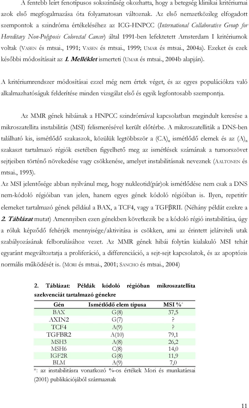 msterdam I kritériumok voltak (VSEN és mtsai., 1991; VSEN és mtsai., 1999; UMR és mtsai., 004a). Ezeket és ezek későbbi módosításait az 1. Melléklet ismerteti (UMR és mtsai., 004b alapján).