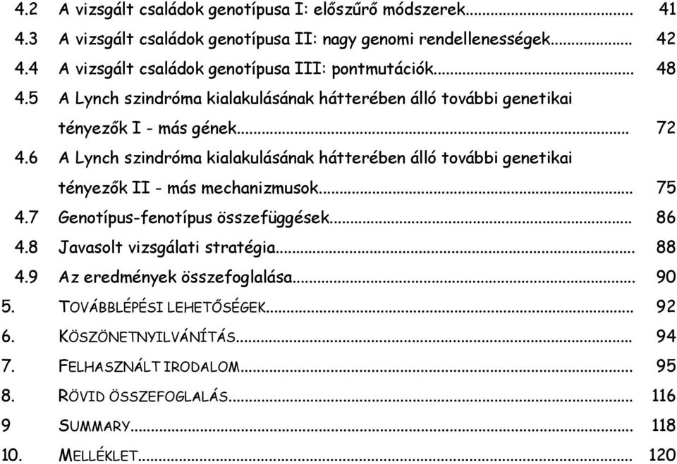 6 Lynch szindróma kialakulásának hátterében álló további genetikai tényezők II - más mechanizmusok... 7 4.7 Genotípus-fenotípus összefüggések... 86 4.