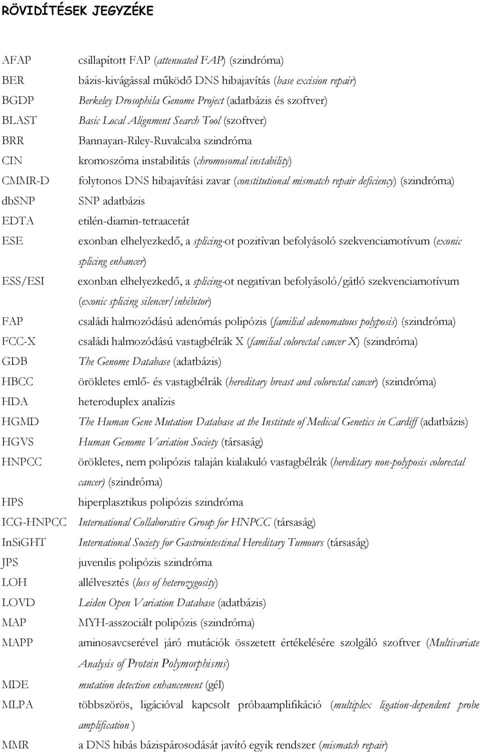 Bannayan-Riley-Ruvalcaba szindróma kromoszóma instabilitás (chromosomal instability) folytonos DNS hibajavítási zavar (constitutional mismatch repair deficiency) (szindróma) SNP adatbázis