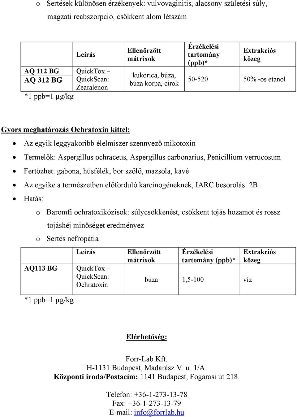 Aspergillus carbonarius, Penicillium verrucosum Fertőzhet: gabona, húsfélék, bor szőlő, mazsola, kávé Az egyike a természetben előforduló karcinogéneknek, IARC besorolás: 2B Hatás: o Baromfi