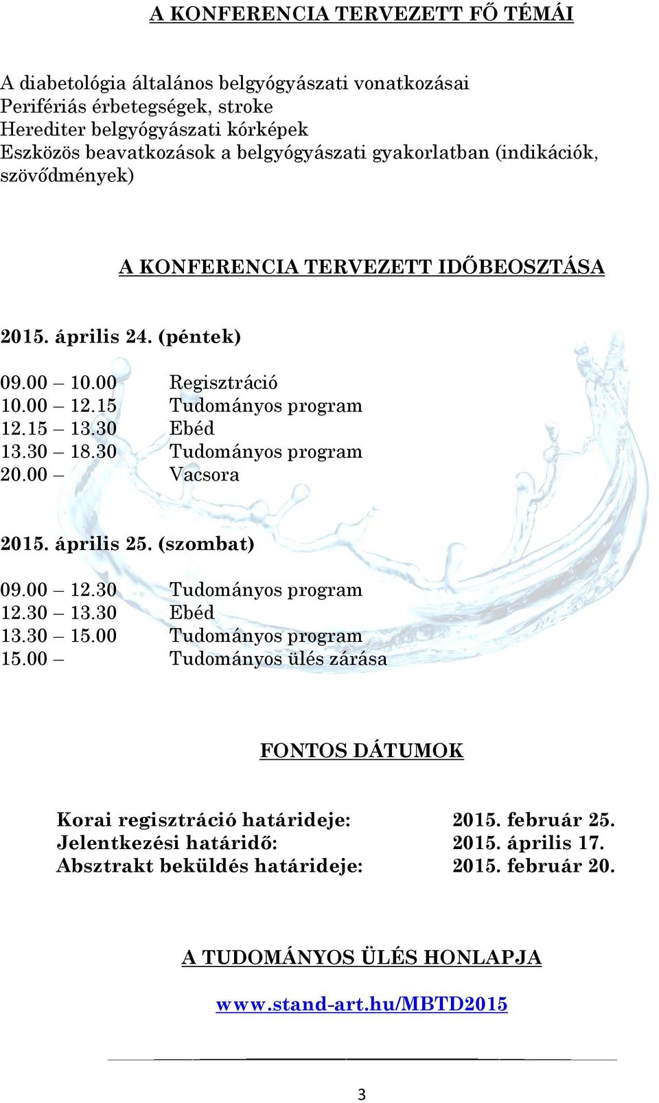 30 Ebéd 13.30 18.30 Tudományos program 20.00 Vacsora 2015. április 25. (szombat) 09.00 12.30 Tudományos program 12.30 13.30 Ebéd 13.30 15.00 Tudományos program 15.