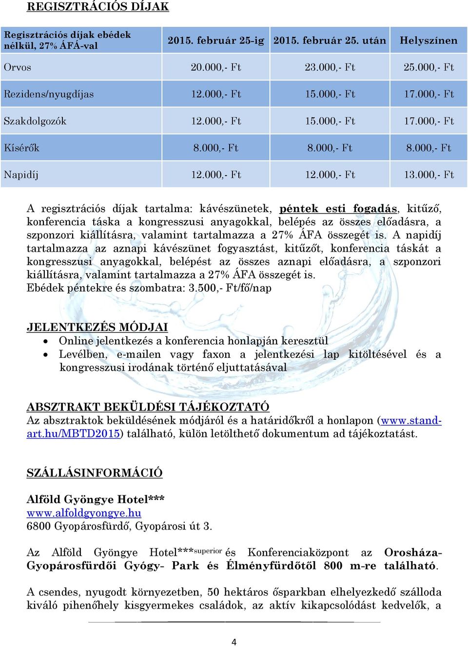 000,- Ft A regisztrációs díjak tartalma: kávészünetek, péntek esti fogadás, kitűző, konferencia táska a kongresszusi anyagokkal, belépés az összes előadásra, a szponzori kiállításra, valamint