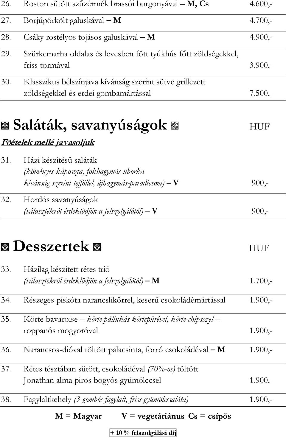 500,- Saláták, savanyúságok Fõételek mellé javasoljuk 31. Házi készítésû saláták (köményes káposzta, fokhagymás uborka kívánság szerint tejföllel, újhagymás-paradicsom) V 900,- 32.