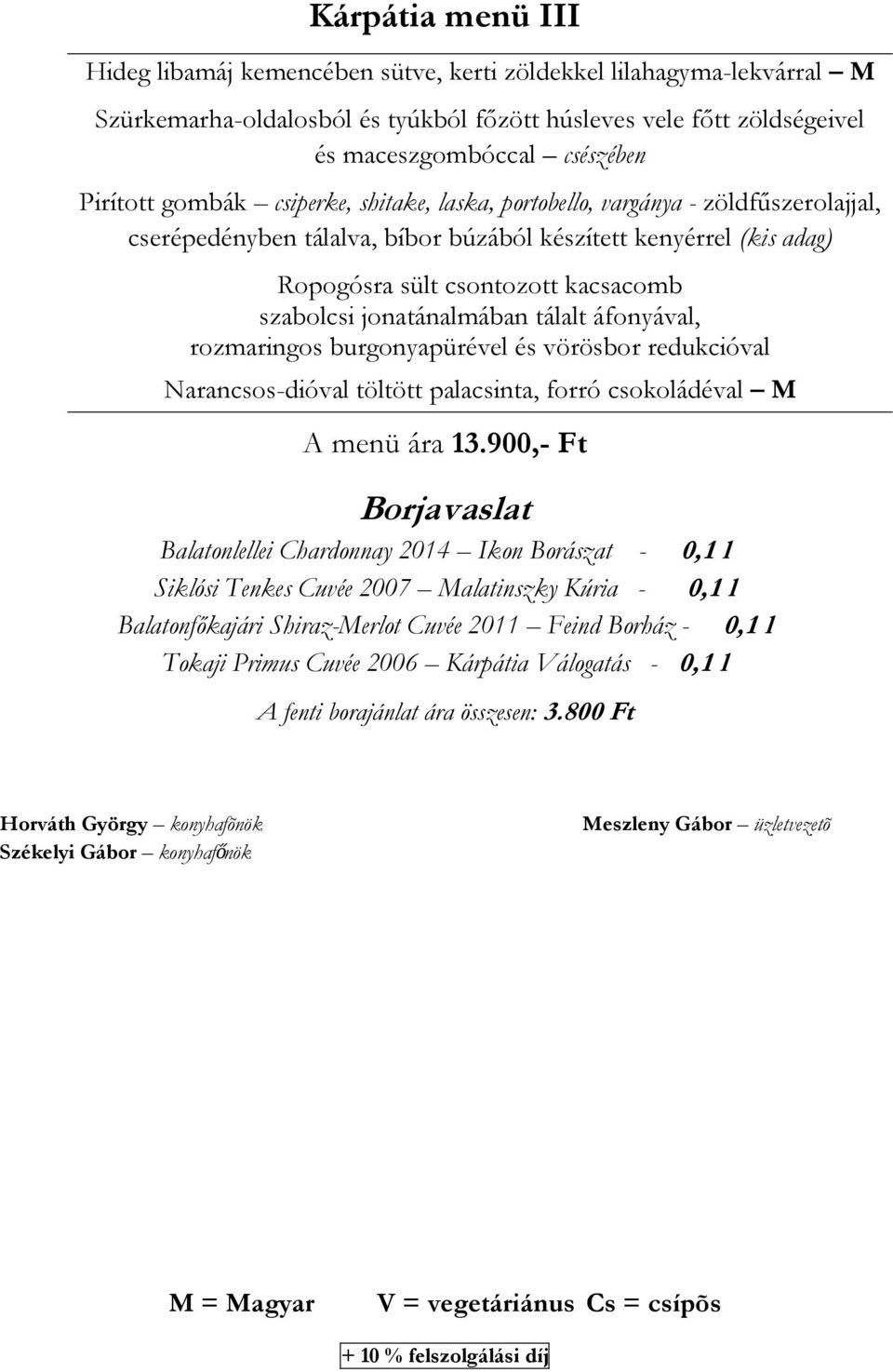 jonatánalmában tálalt áfonyával, rozmaringos burgonyapürével és vörösbor redukcióval Narancsos-dióval töltött palacsinta, forró csokoládéval M A menü ára 13.