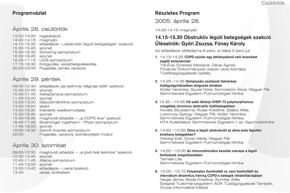 30 elõadások- az asthma világnap elõtt szekció 10.30-10.45 szünet 10.45-11.45 AstraZeneca szimpózium 11.45-12.00 szünet 12.00-13.00 GlaxoSmithKline szimpózium 13.00-14.00 ebéd 14.00-15.