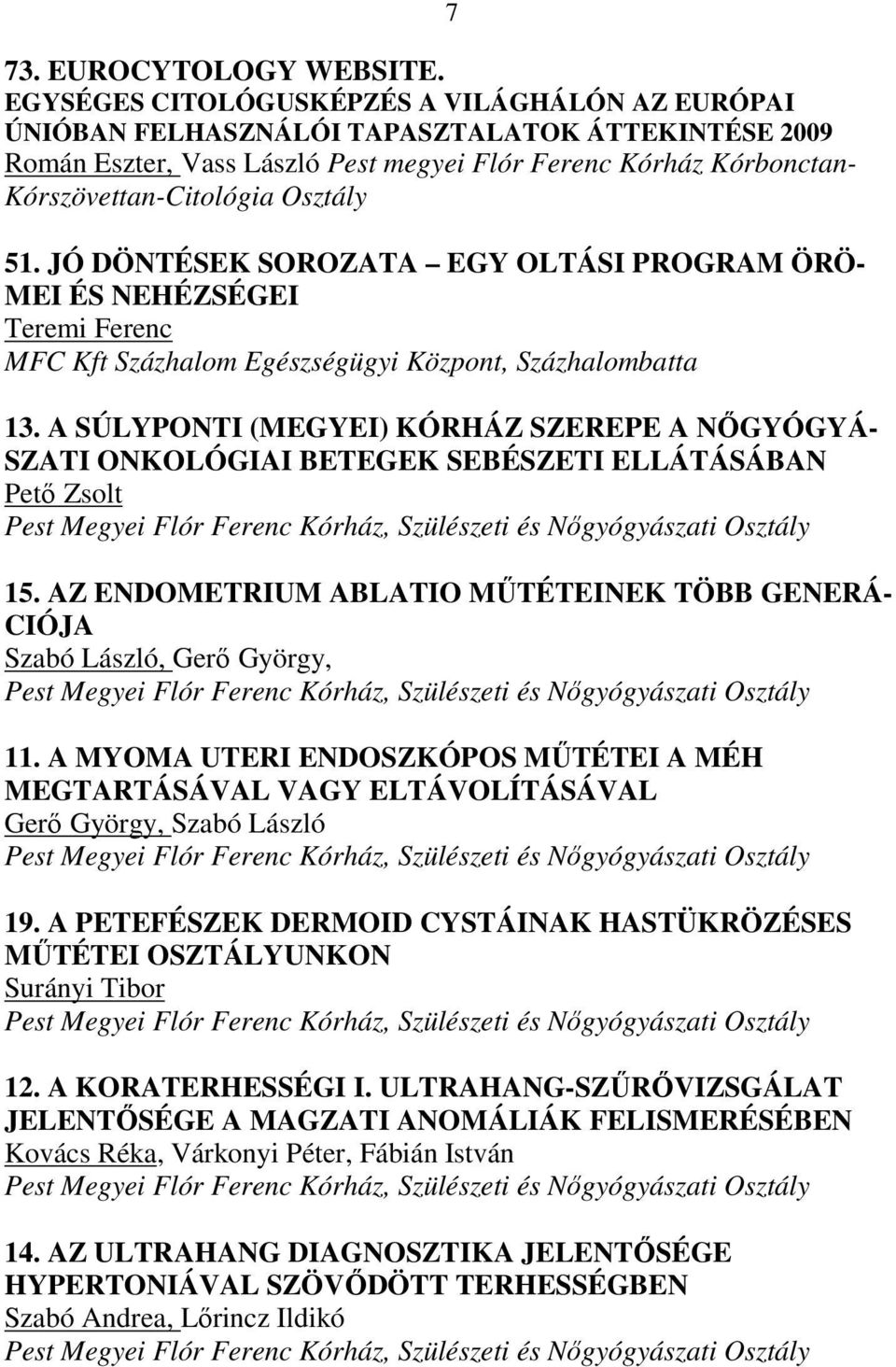 Osztály 51. JÓ DÖNTÉSEK SOROZATA EGY OLTÁSI PROGRAM ÖRÖ- MEI ÉS NEHÉZSÉGEI Teremi Ferenc MFC Kft Százhalom Egészségügyi Központ, Százhalombatta 13.