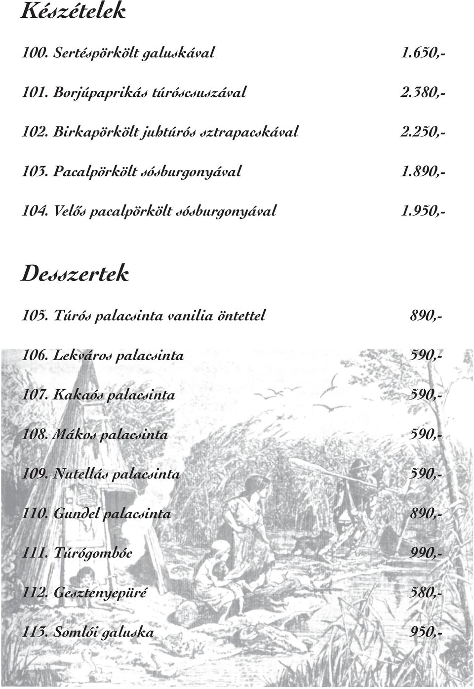 950,- Desszertek 105. Túrós palacsinta vanilia öntettel 890,- 106. Lekváros palacsinta 590,- 107. Kakaós palacsinta 590,- 108.