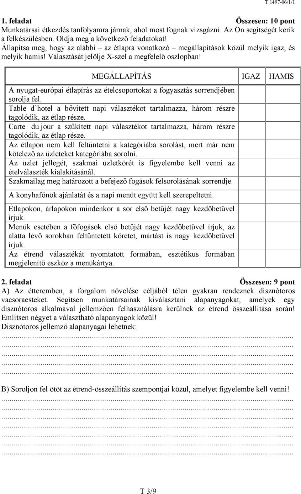 MEGÁLLAPÍTÁS IGAZ HAMIS A nyugat-európai étlapírás az ételcsoportokat a fogyasztás sorrendjében sorolja fel.