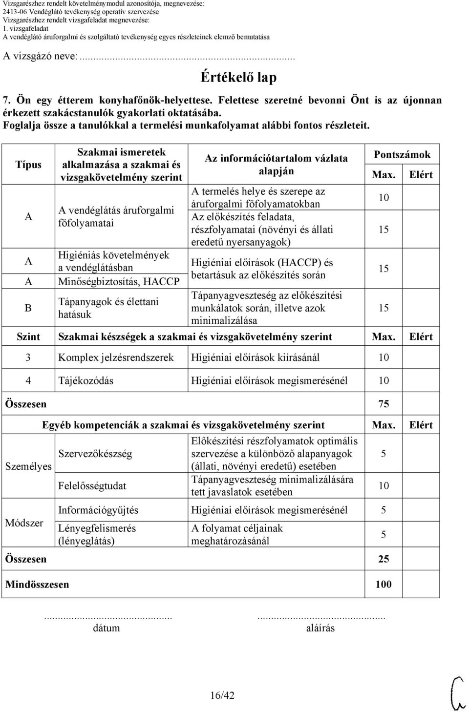 Típus Szakmai ismeretek alkalmazása a szakmai és vizsgakövetelmény szerint vendéglátás áruforgalmi főfolyamatai Higiéniás követelmények a vendéglátásban Minőségbiztosítás, HCCP Tápanyagok és élettani