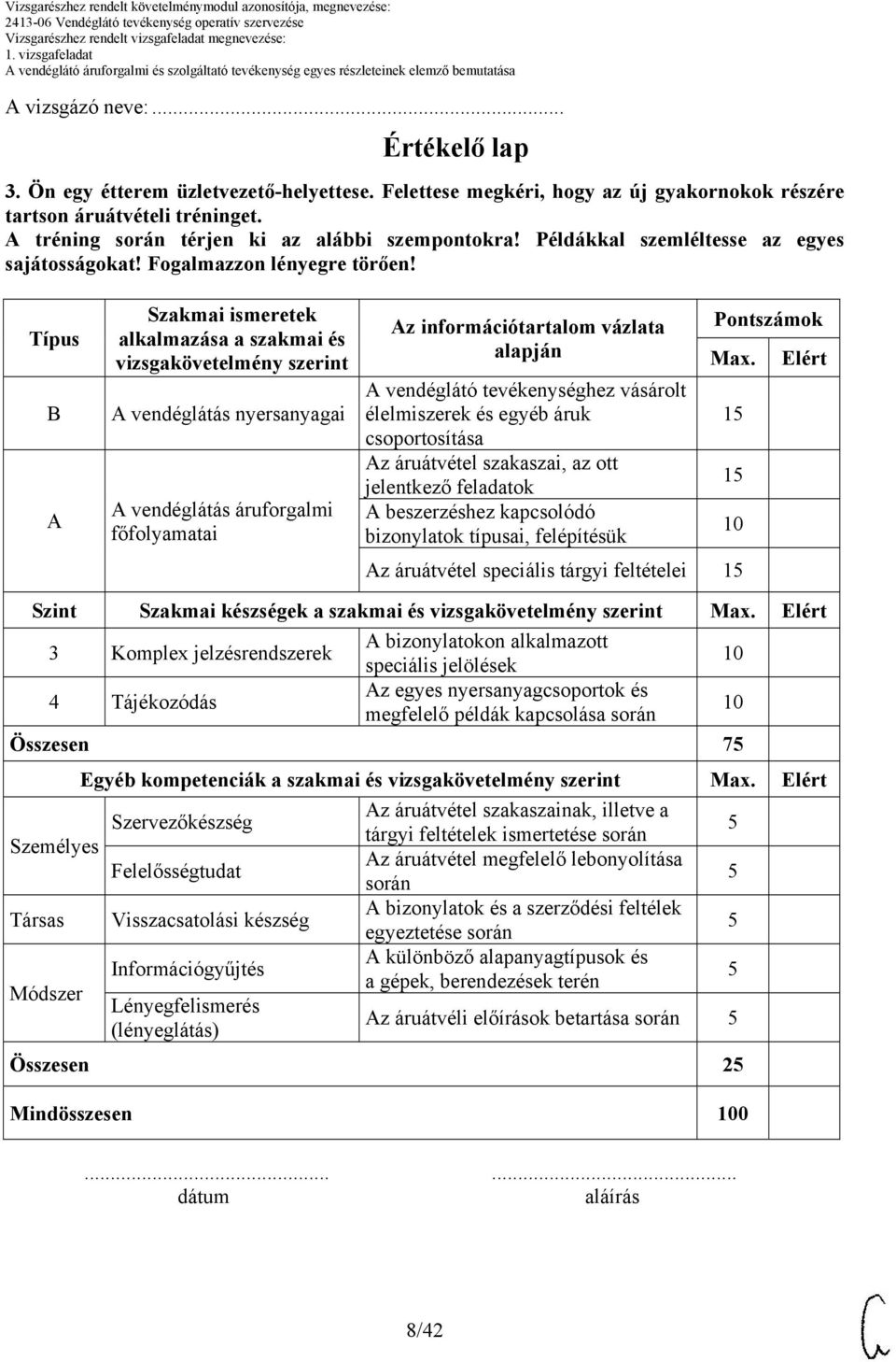 Típus Szakmai ismeretek alkalmazása a szakmai és vizsgakövetelmény szerint vendéglátás nyersanyagai vendéglátás áruforgalmi főfolyamatai z információtartalom vázlata alapján vendéglátó tevékenységhez