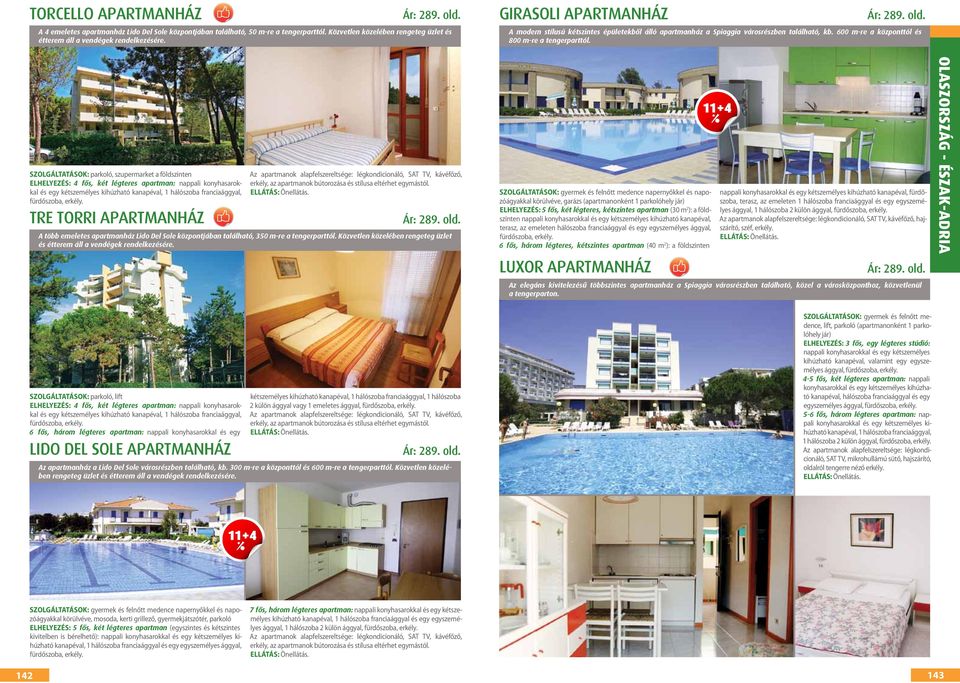 TRE TORRI APARTMANHÁZ SZOLGÁLTATÁSOK: parkoló, lift ELHELYEZÉS: 4 fős, két légteres apartman: nappali konyhasarokkal és egy kétszemélyes kihúzható kanapéval, 1 hálószoba  6 fős, három légteres