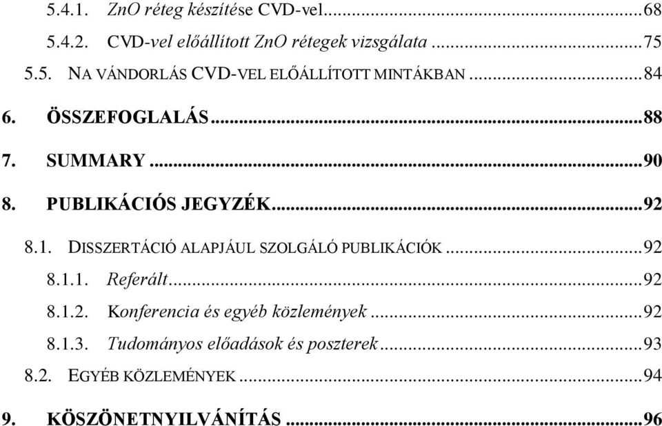 DISSZERTÁCIÓ ALAPJÁUL SZOLGÁLÓ PUBLIKÁCIÓK... 92 8.1.1. Referált... 92 8.1.2. Konferencia és egyéb közlemények.
