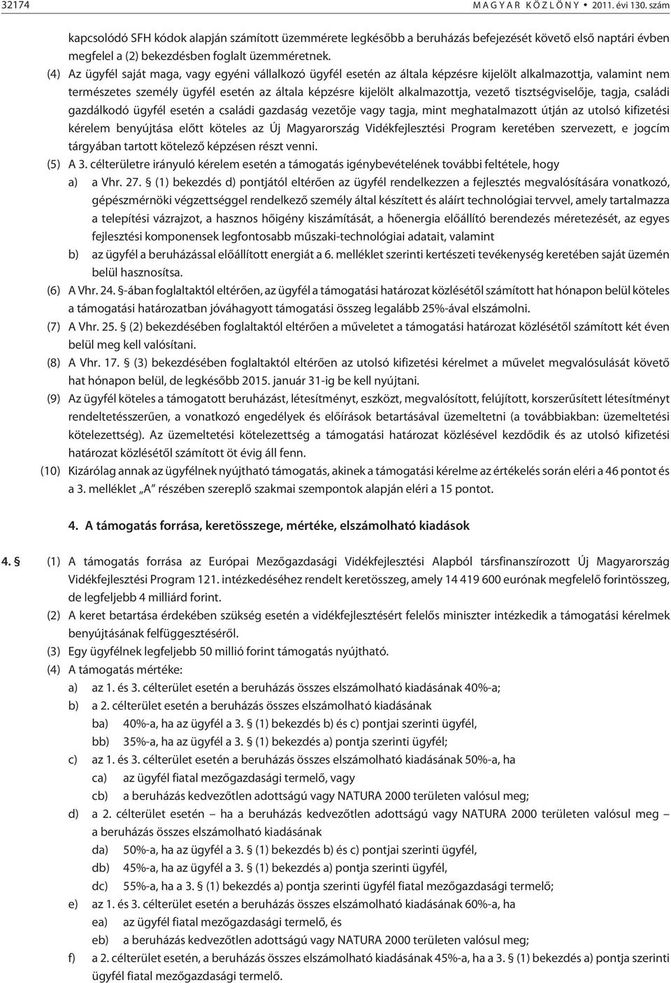 (4) Az ügyfél saját maga, vagy egyéni vállalkozó ügyfél esetén az általa képzésre kijelölt alkalmazottja, valamint nem természetes személy ügyfél esetén az általa képzésre kijelölt alkalmazottja,