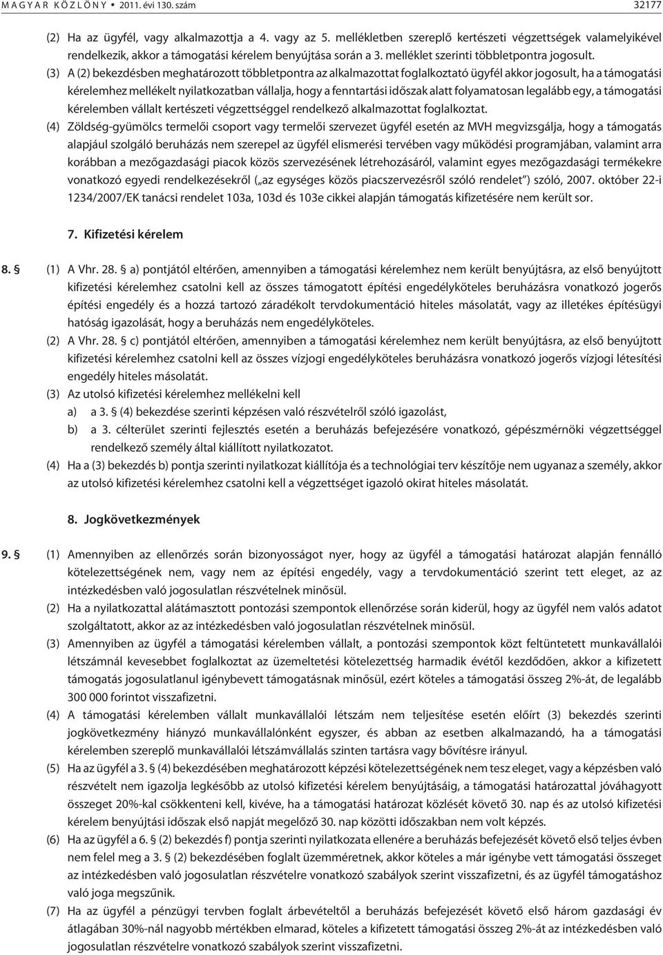 (3) A (2) bekezdésben meghatározott többletpontra az alkalmazottat foglalkoztató ügyfél akkor jogosult, ha a támogatási kérelemhez mellékelt nyilatkozatban vállalja, hogy a fenntartási idõszak alatt