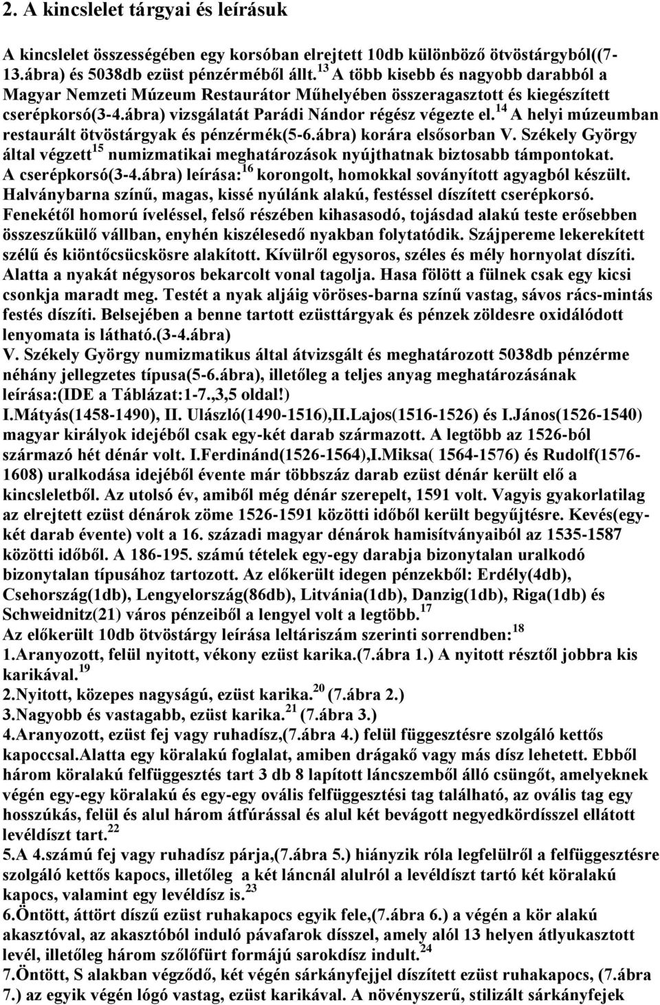 14 A helyi múzeumban restaurált ötvöstárgyak és pénzérmék(5-6.ábra) korára elsősorban V. Székely György által végzett 15 numizmatikai meghatározások nyújthatnak biztosabb támpontokat.