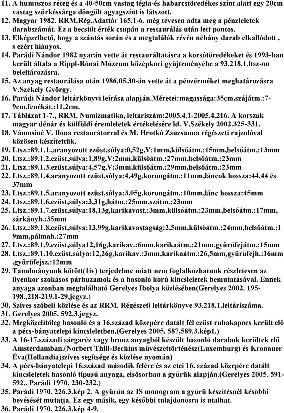 Elképzelhető, hogy a szántás során és a megtalálók révén néhány darab elkallódott, s ezért hiányos. 14.