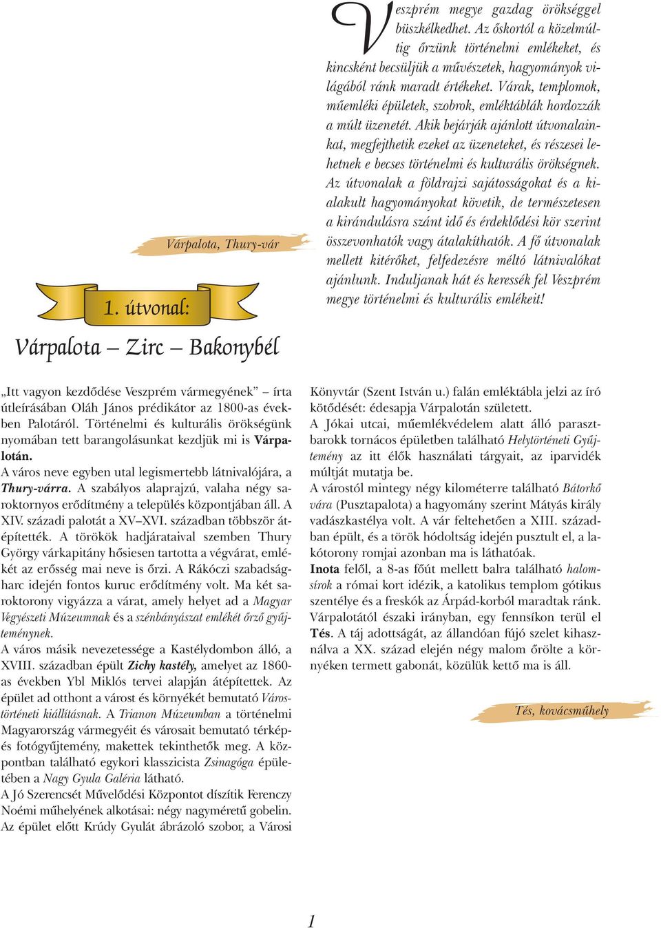A szabályos alaprajzú, valaha négy saroktornyos erõdítmény a település központjában áll. A XIV. századi palotát a XV XVI. században többször átépítették.
