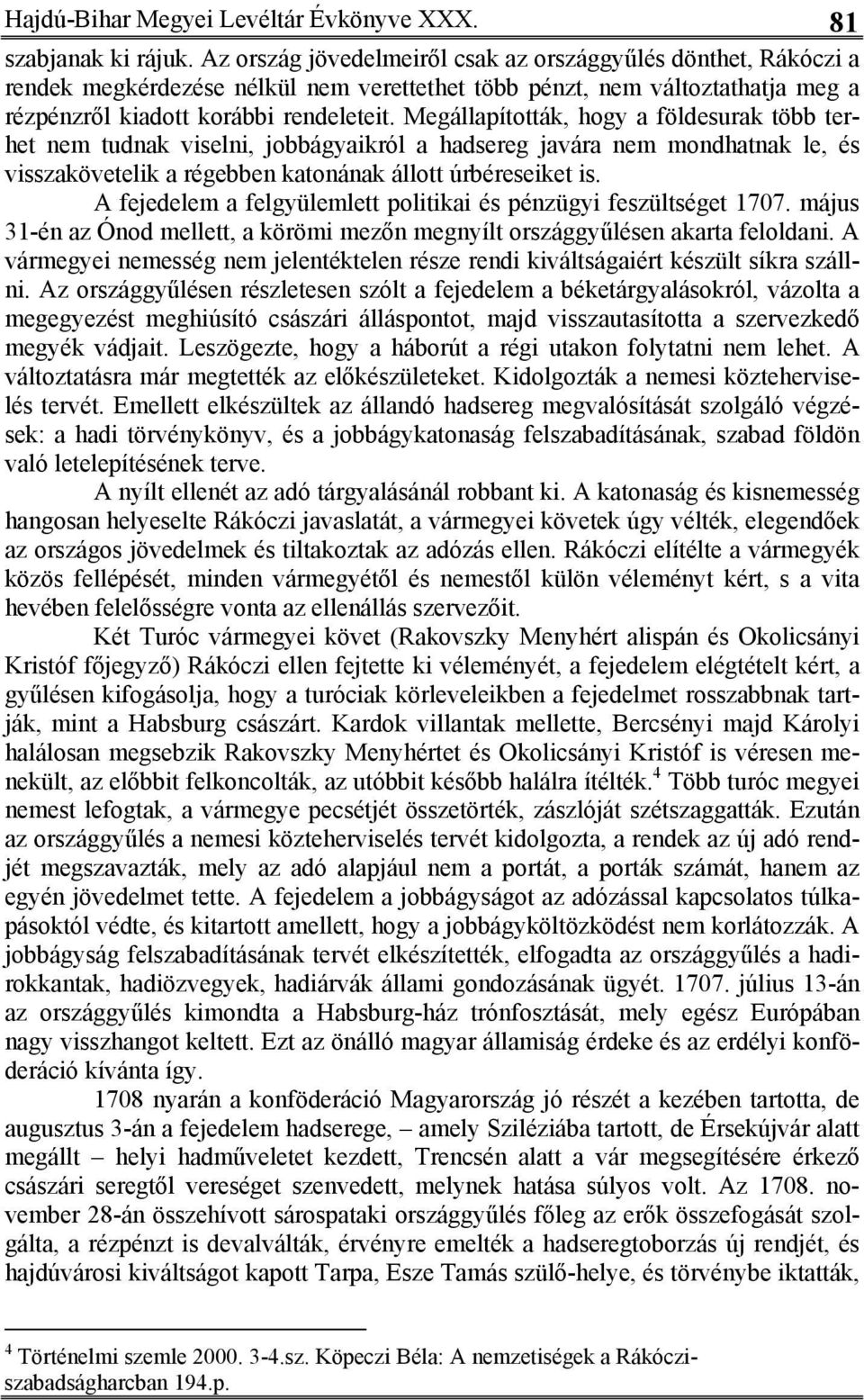 Megállapították, hogy a földesurak több terhet nem tudnak viselni, jobbágyaikról a hadsereg javára nem mondhatnak le, és visszakövetelik a régebben katonának állott úrbéreseiket is.