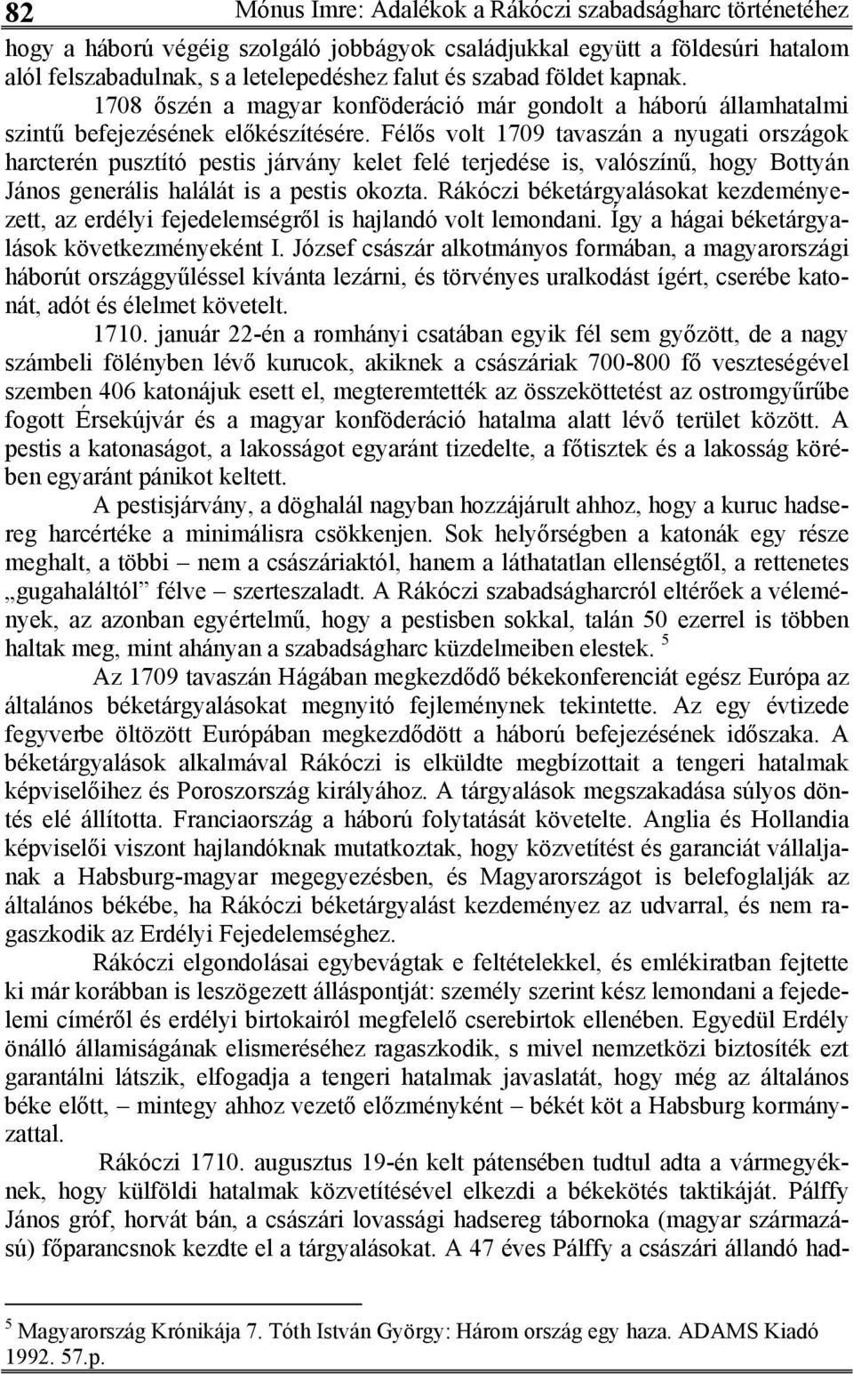 Félős volt 1709 tavaszán a nyugati országok harcterén pusztító pestis járvány kelet felé terjedése is, valószínű, hogy Bottyán János generális halálát is a pestis okozta.