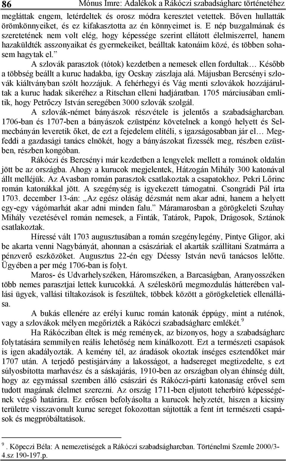 A szlovák parasztok (tótok) kezdetben a nemesek ellen fordultak Később a többség beállt a kuruc hadakba, így Ocskay zászlaja alá. Májusban Bercsényi szlovák kiáltványban szólt hozzájuk.