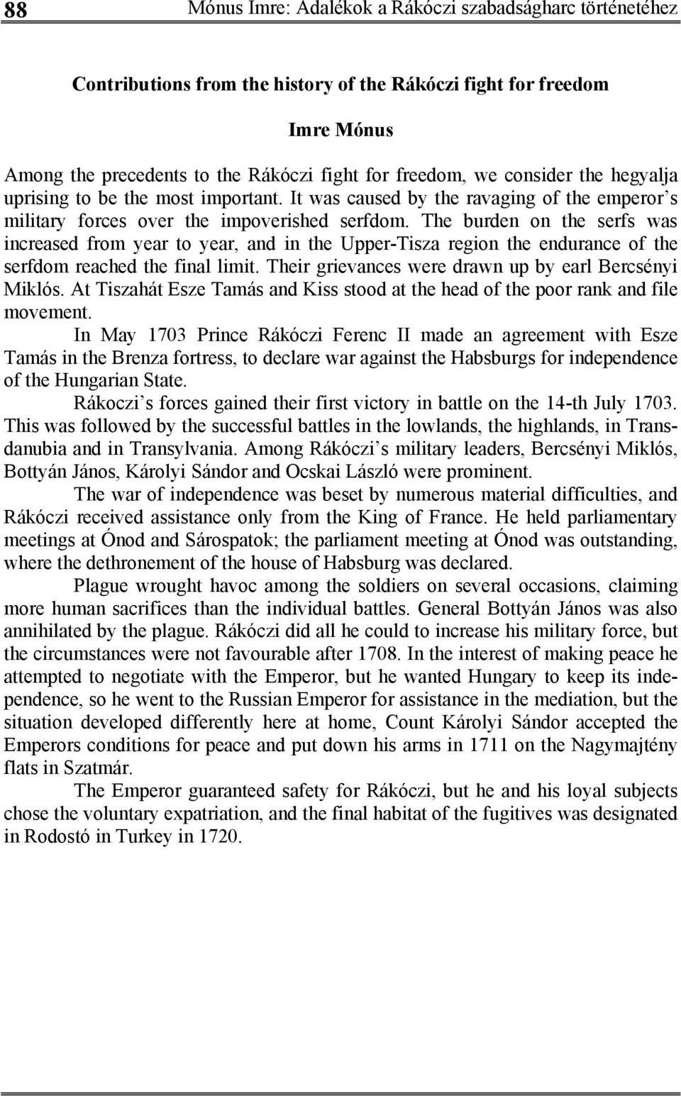 The burden on the serfs was increased from year to year, and in the Upper-Tisza region the endurance of the serfdom reached the final limit. Their grievances were drawn up by earl Bercsényi Miklós.