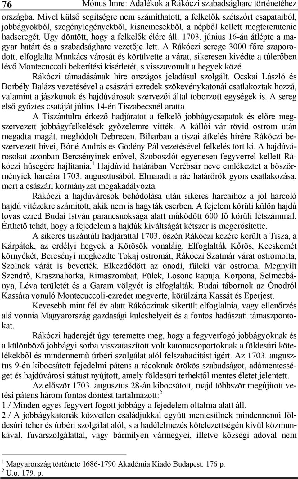 Úgy döntött, hogy a felkelők élére áll. 1703. június 16-án átlépte a magyar határt és a szabadságharc vezetője lett.