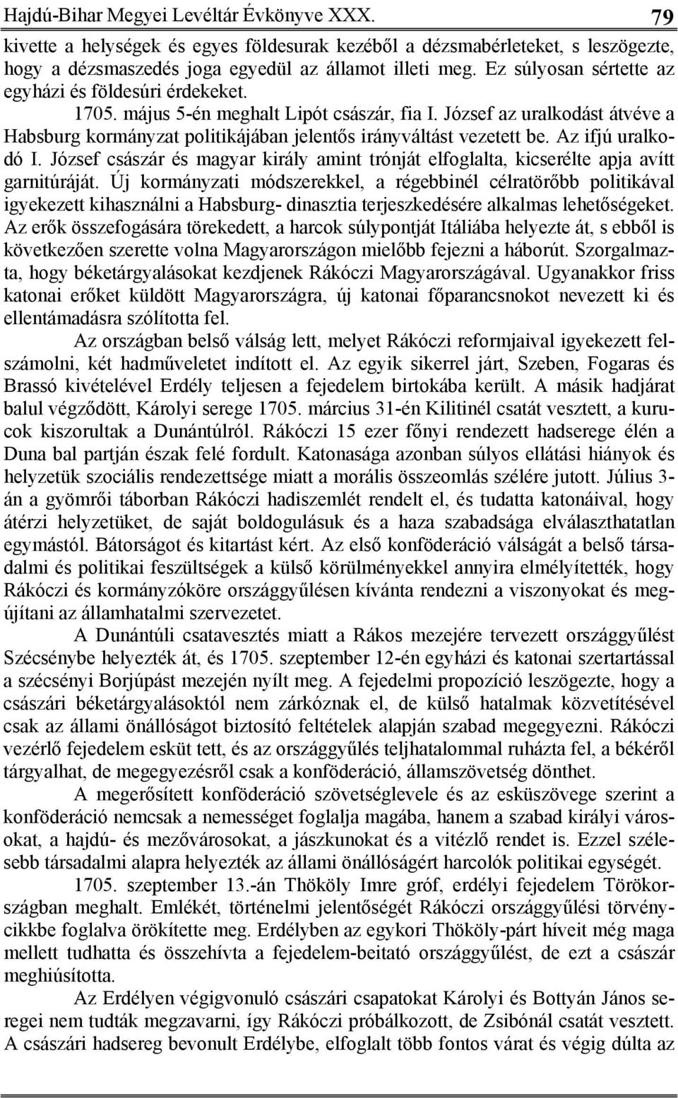 József az uralkodást átvéve a Habsburg kormányzat politikájában jelentős irányváltást vezetett be. Az ifjú uralkodó I.