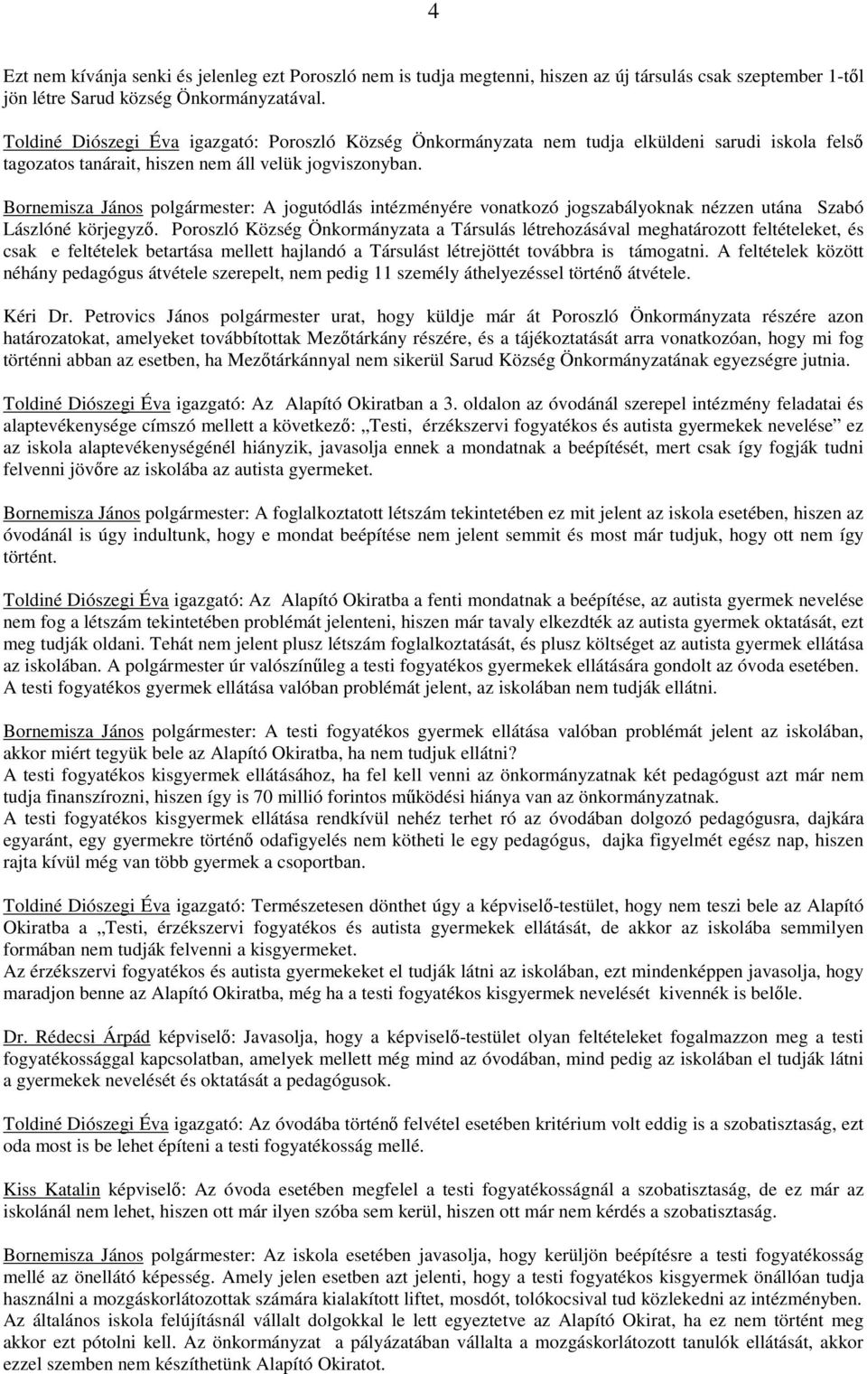 Bornemisza János polgármester: A jogutódlás intézményére vonatkozó jogszabályoknak nézzen utána Szabó Lászlóné körjegyző.