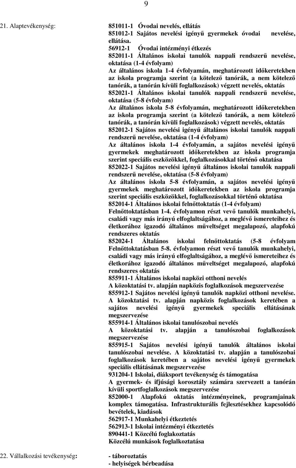 programja szerint (a kötelező tanórák, a nem kötelező tanórák, a tanórán kívüli foglalkozások) végzett nevelés, oktatás 852021-1 Általános iskolai tanulók nappali rendszerű nevelése, oktatása (5-8