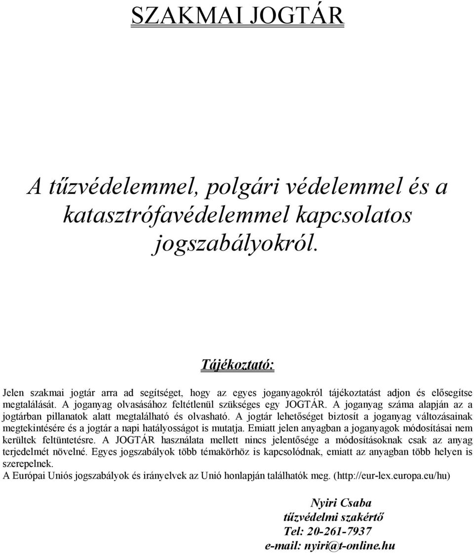 A joganyag száma alapján az a jogtárban pillanatok alatt megtalálható és olvasható. A jogtár lehetőséget biztosít a joganyag változásainak megtekintésére és a jogtár a napi hatályosságot is mutatja.