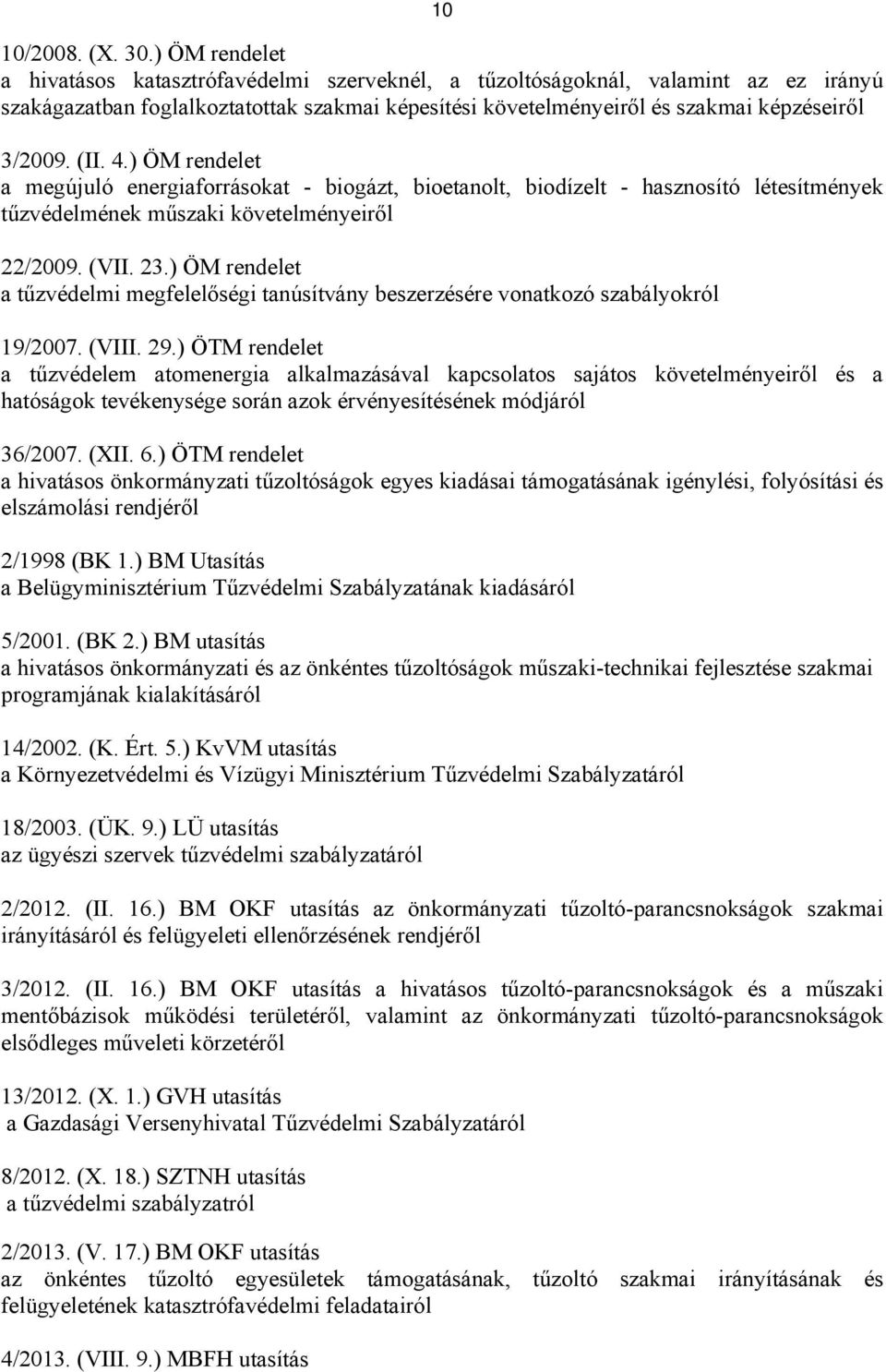 (II. 4.) ÖM rendelet a megújuló energiaforrásokat - biogázt, bioetanolt, biodízelt - hasznosító létesítmények tűzvédelmének műszaki követelményeiről 22/2009. (VII. 23.