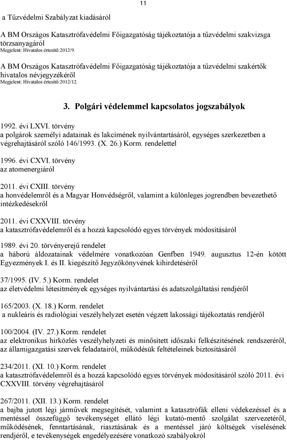 évi LXVI. törvény a polgárok személyi adatainak és lakcímének nyilvántartásáról, egységes szerkezetben a végrehajtásáról szóló 146/1993. (X. 26.) Korm. rendelettel 1996. évi CXVI.