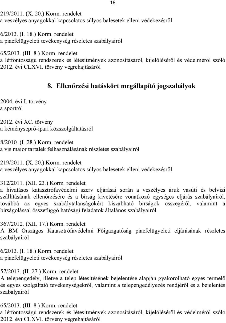 évi XC. törvény a kéményseprő-ipari közszolgáltatásról 8. Ellenőrzési hatáskört megállapító jogszabályok 8/2010. (I. 28.) Korm.