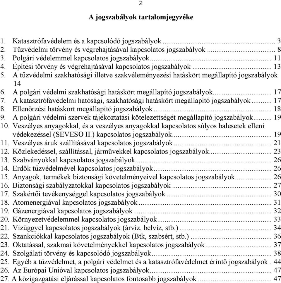 A tűzvédelmi szakhatósági illetve szakvéleményezési hatáskört megállapító jogszabályok 14 6. A polgári védelmi szakhatósági hatáskört megállapító jogszabályok... 17 7.