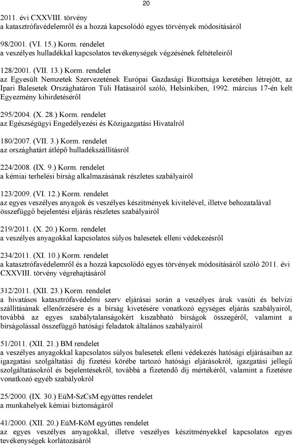rendelet az Egyesült Nemzetek Szervezetének Európai Gazdasági Bizottsága keretében létrejött, az Ipari Balesetek Országhatáron Túli Hatásairól szóló, Helsinkiben, 1992.