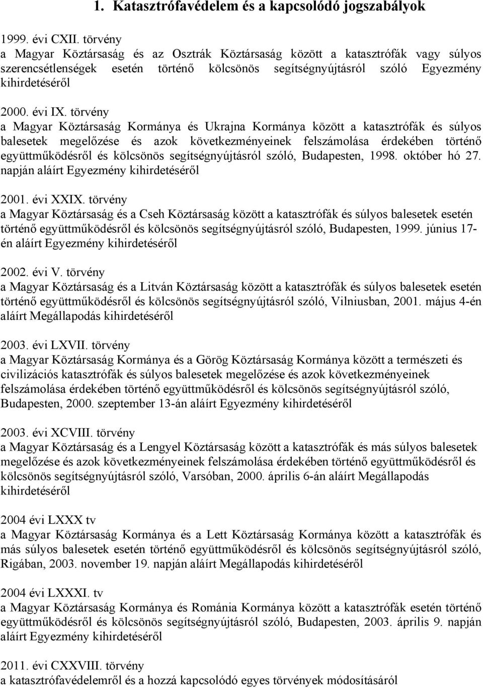 törvény a Magyar Köztársaság Kormánya és Ukrajna Kormánya között a katasztrófák és súlyos balesetek megelőzése és azok következményeinek felszámolása érdekében történő együttműködésről és kölcsönös