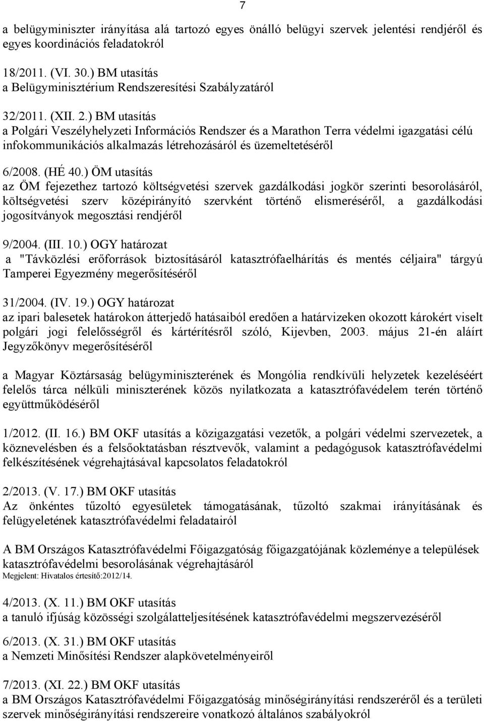 ) BM utasítás a Polgári Veszélyhelyzeti Információs Rendszer és a Marathon Terra védelmi igazgatási célú infokommunikációs alkalmazás létrehozásáról és üzemeltetéséről 6/2008. (HÉ 40.