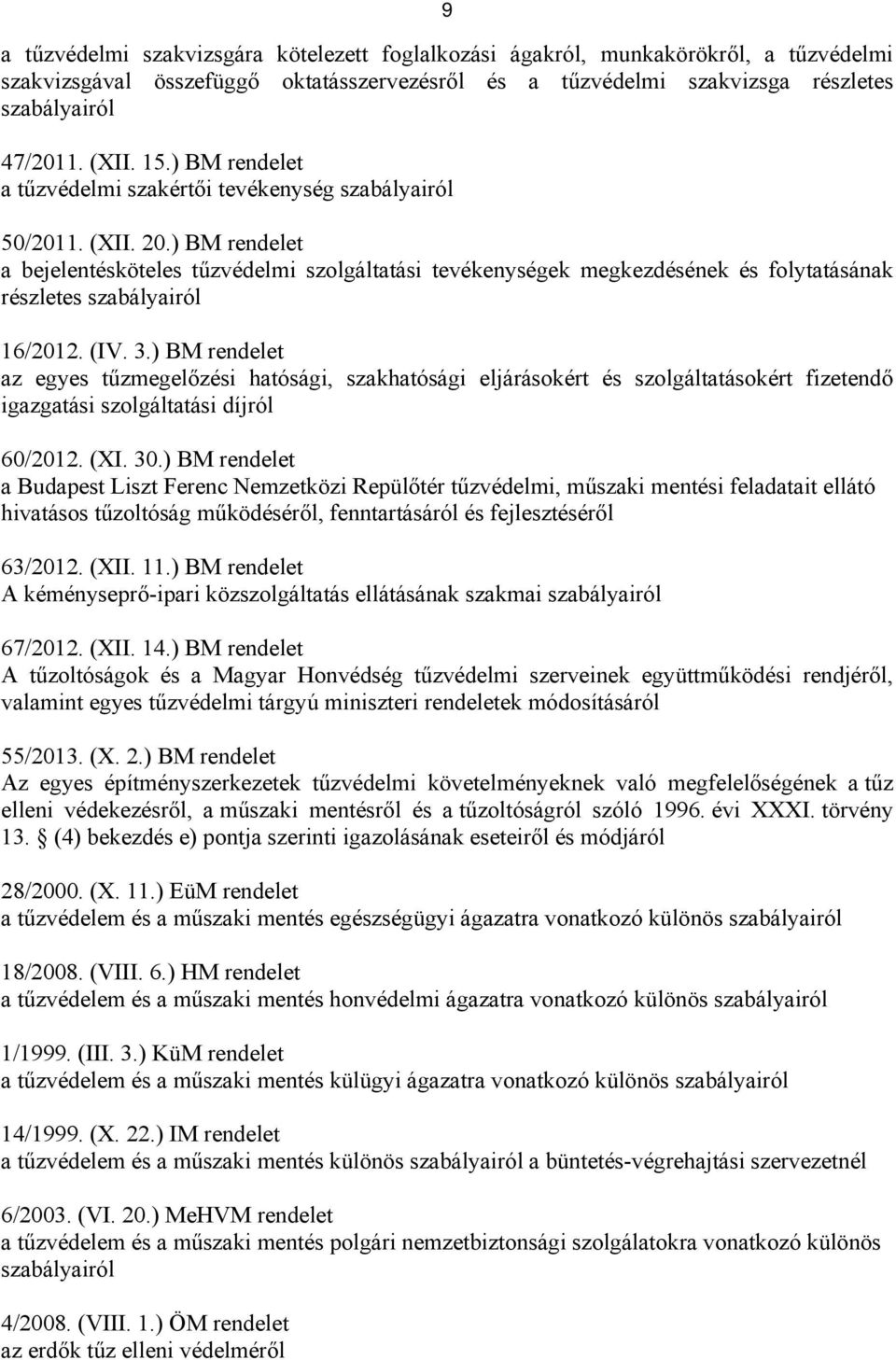 ) BM rendelet a bejelentésköteles tűzvédelmi szolgáltatási tevékenységek megkezdésének és folytatásának részletes szabályairól 16/2012. (IV. 3.
