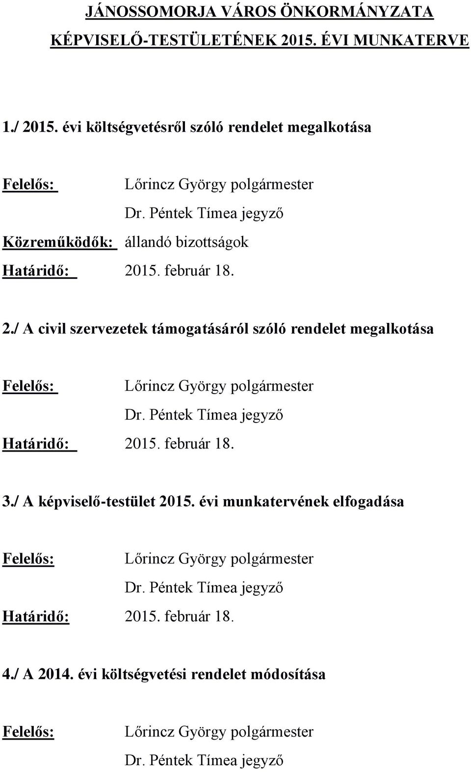 február 18. 2./ A civil szervezetek támogatásáról szóló rendelet megalkotása Határidő: 2015. február 18. 3.