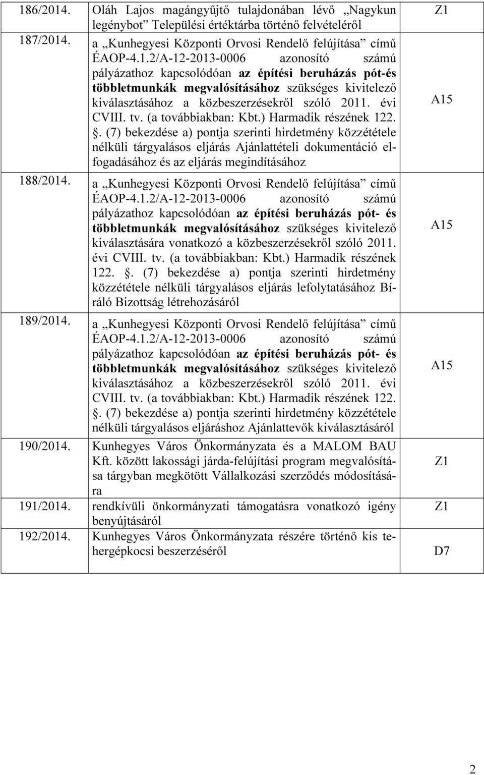 . (7) bekezdése a) pontja szerinti hirdetmény közzététele nélküli tárgyalásos eljárás Ajánlattételi dokumentáció elfogadásához és az eljárás megindításához 188/2014.