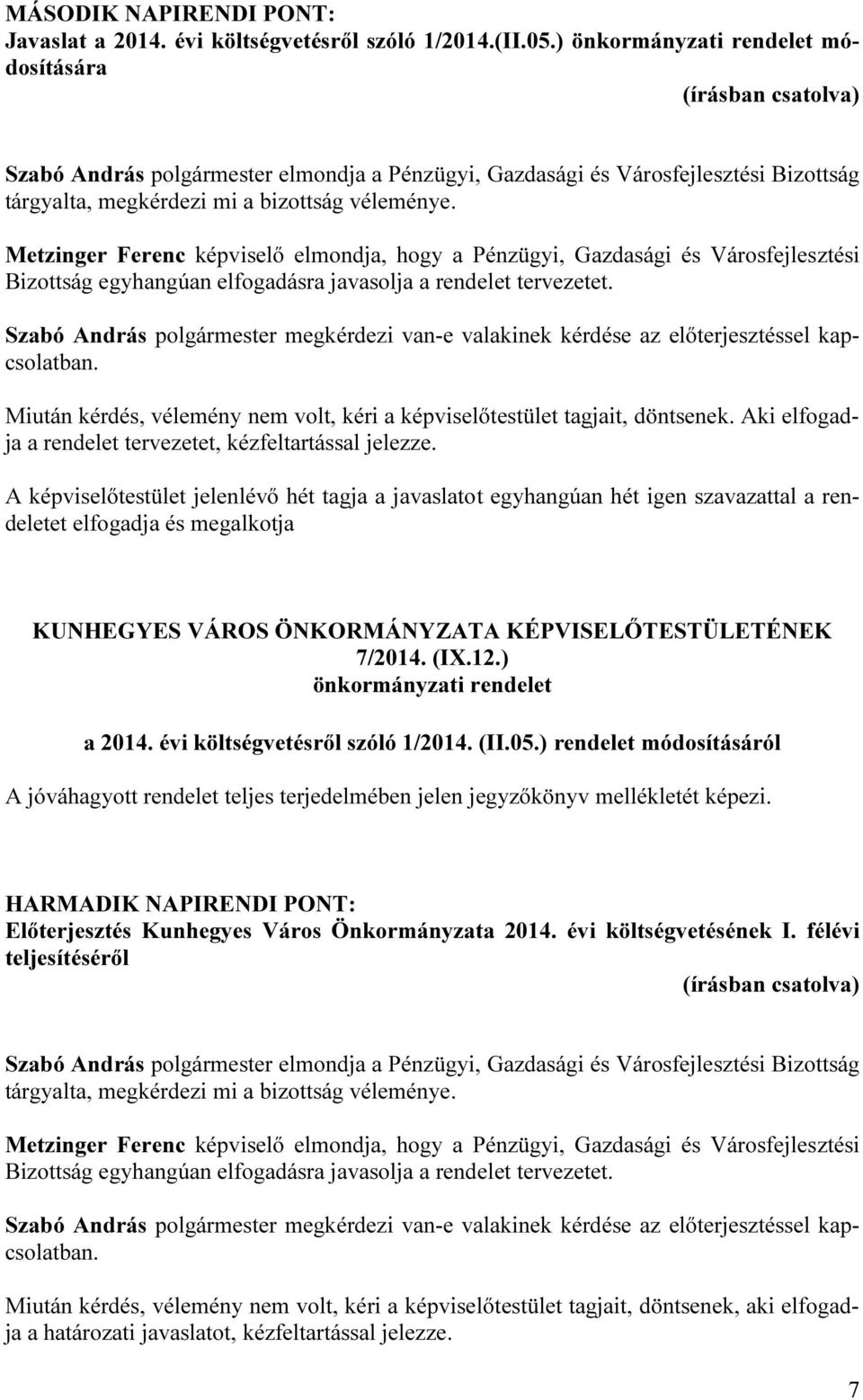 Metzinger Ferenc képviselő elmondja, hogy a Pénzügyi, Gazdasági és Városfejlesztési Bizottság egyhangúan elfogadásra javasolja a rendelet tervezetet.