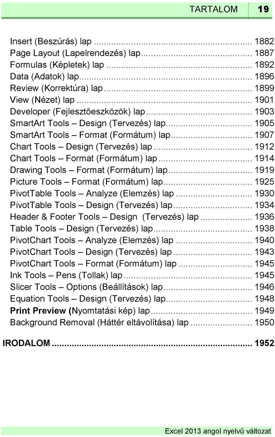 .. 1912 Chart Tools Format (Formátum) lap... 1914 Drawing Tools Format (Formátum) lap... 1919 Picture Tools Format (Formátum) lap... 1925 PivotTable Tools Analyze (Elemzés) lap.