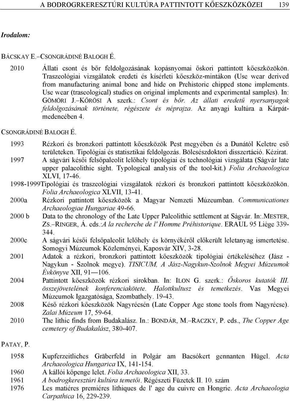 Use wear (traseological) studies on original implements and experimental samples). In: GÖMÖRI J. KŐRÖSI A szerk.: Csont és bőr.