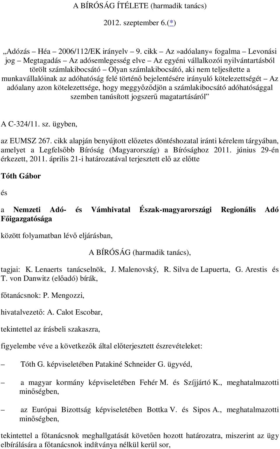 adóhatóság felé történő bejelentésére irányuló kötelezettségét Az adóalany azon kötelezettsége, hogy meggyőződjön a számlakibocsátó adóhatósággal szemben tanúsított jogszerű magatartásáról A C-324/11.