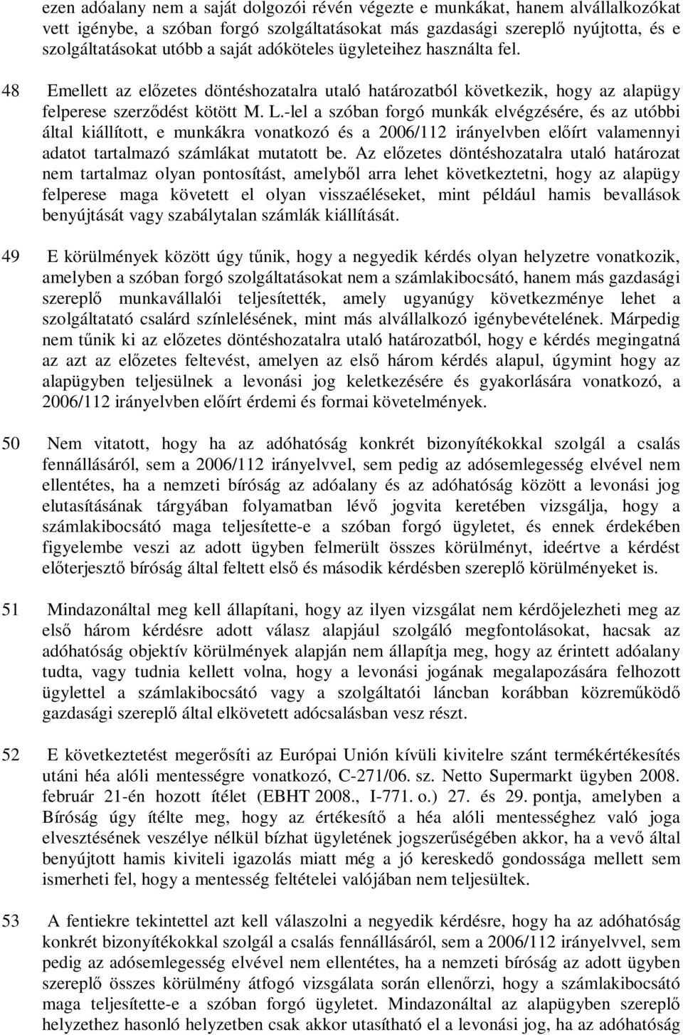 -lel a szóban forgó munkák elvégzésére, és az utóbbi által kiállított, e munkákra vonatkozó és a 2006/112 irányelvben előírt valamennyi adatot tartalmazó számlákat mutatott be.