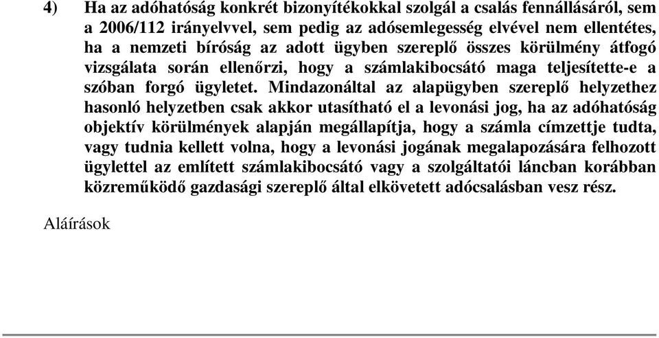 Mindazonáltal az alapügyben szereplő helyzethez hasonló helyzetben csak akkor utasítható el a levonási jog, ha az adóhatóság objektív körülmények alapján megállapítja, hogy a számla