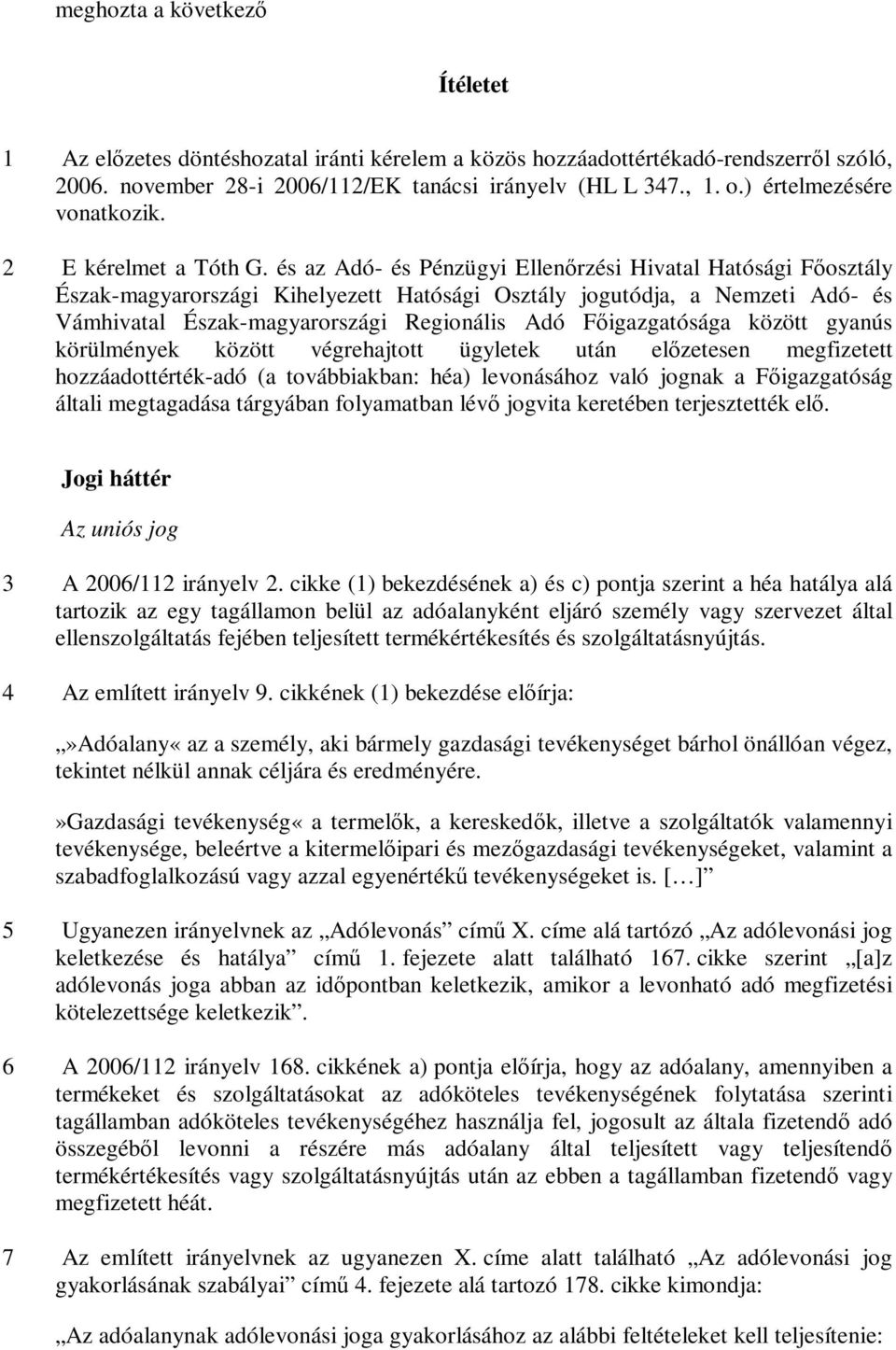 és az Adó- és Pénzügyi Ellenőrzési Hivatal Hatósági Főosztály Észak-magyarországi Kihelyezett Hatósági Osztály jogutódja, a Nemzeti Adó- és Vámhivatal Észak-magyarországi Regionális Adó