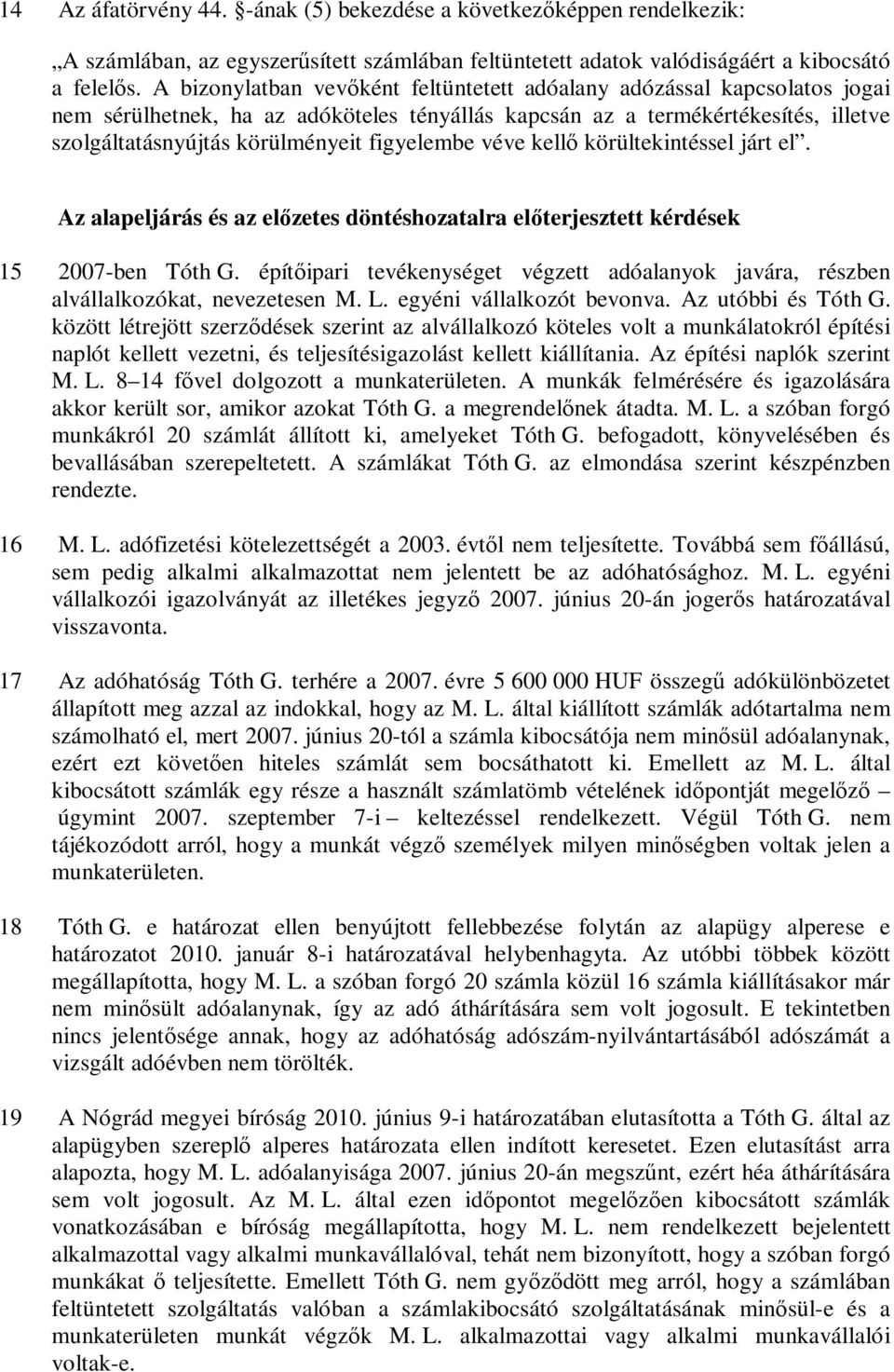 figyelembe véve kellő körültekintéssel járt el. Az alapeljárás és az előzetes döntéshozatalra előterjesztett kérdések 15 2007-ben Tóth G.