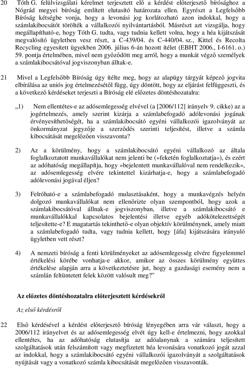 Másrészt azt vizsgálja, hogy megállapítható-e, hogy Tóth G. tudta, vagy tudnia kellett volna, hogy a héa kijátszását megvalósító ügyletben vesz részt, a C-439/04. és C-440/04. sz.